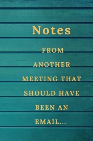 Cover of Notes From Another Meeting That Should Have Been An Email