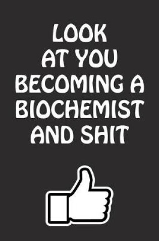 Cover of Look at You Becoming a Biochemist and Shit