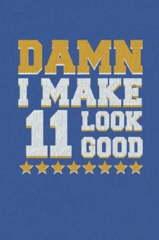 Cover of Damn I Make 11 Look Good