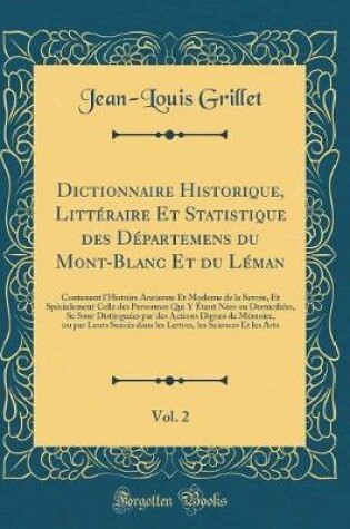 Cover of Dictionnaire Historique, Litteraire Et Statistique Des Departemens Du Mont-Blanc Et Du Leman, Vol. 2