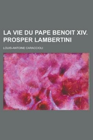 Cover of La Vie Du Pape Benoit XIV. Prosper Lambertini