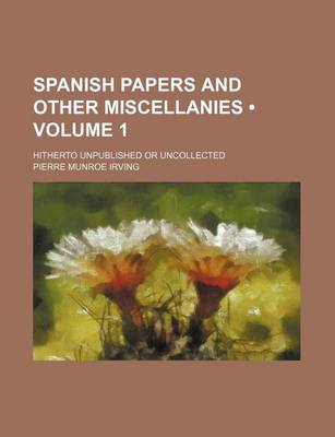 Book cover for Spanish Papers and Other Miscellanies (Volume 1); Hitherto Unpublished or Uncollected