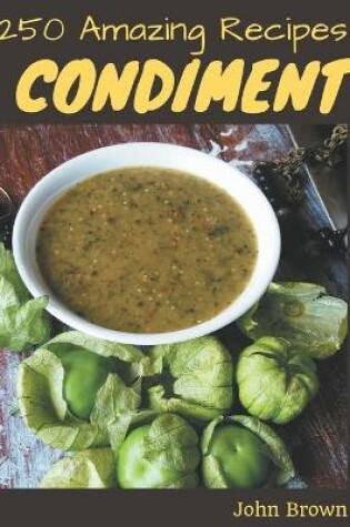 Cover of 250 Amazing Condiment Recipes