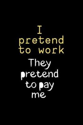 Cover of I pretend to Work They pretend to pay me