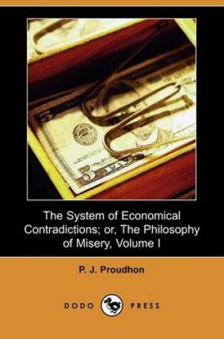 Cover of The System of Economical Contradictions; Or, the Philosophy of Misery, Volume I (Dodo Press)