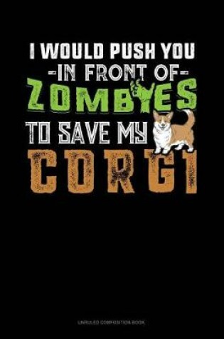 Cover of I Would Push You in Front of Zombies to Save My Corgi