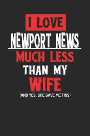 Cover of I Love Newport News Much Less Than My Wife (and Yes, She Gave Me This)