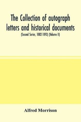 Cover of The collection of autograph letters and historical documents (Second Series, 1882-1893) (Volume II)