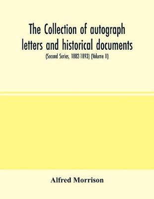 Book cover for The collection of autograph letters and historical documents (Second Series, 1882-1893) (Volume II)