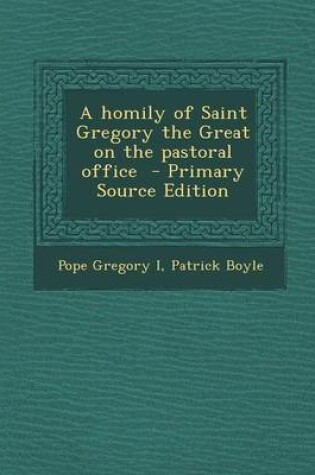 Cover of A Homily of Saint Gregory the Great on the Pastoral Office - Primary Source Edition