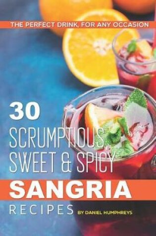 Cover of 30 Scrumptious, Sweet Spicy Sangria Recipes