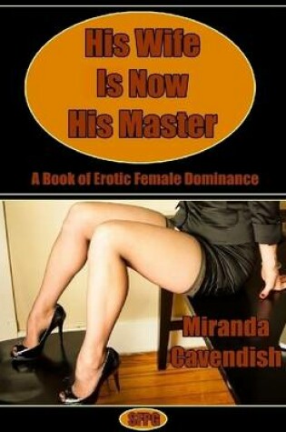 Cover of His Wife is Now His Master - A Book of Erotic Female Dominance