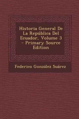 Cover of Historia General de La Republica del Ecuador, Volume 3 - Primary Source Edition