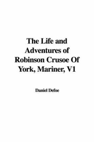 Cover of The Life and Adventures of Robinson Crusoe of York, Mariner, V1