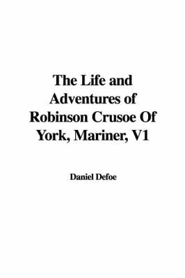 Book cover for The Life and Adventures of Robinson Crusoe of York, Mariner, V1