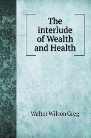 Cover of The interlude of Wealth and Health