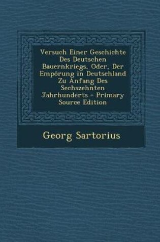 Cover of Versuch Einer Geschichte Des Deutschen Bauernkriegs, Oder, Der Emporung in Deutschland Zu Anfang Des Sechszehnten Jahrhunderts - Primary Source Editio