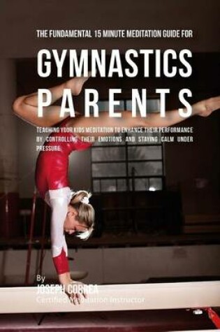 Cover of The Fundamental 15 Minute Meditation Guide for Gymnastics Parents