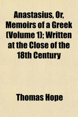 Cover of Anastasius, Or, Memoirs of a Greek (Volume 1); Written at the Close of the 18th Century