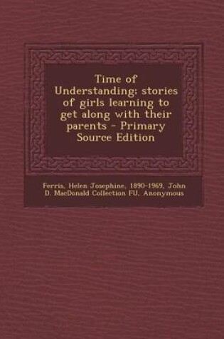 Cover of Time of Understanding; Stories of Girls Learning to Get Along with Their Parents - Primary Source Edition