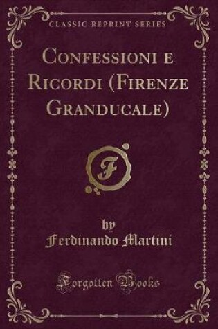 Cover of Confessioni E Ricordi (Firenze Granducale) (Classic Reprint)