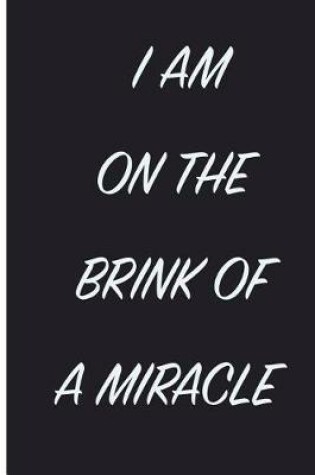 Cover of I Am On The Brink Of A Miracle