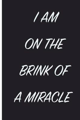 Book cover for I Am On The Brink Of A Miracle