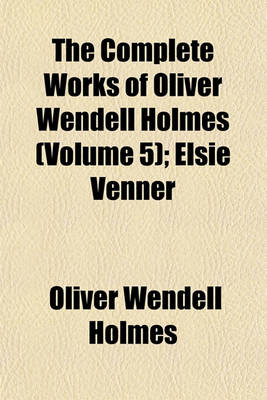 Book cover for The Complete Works of Oliver Wendell Holmes (Volume 5); Elsie Venner