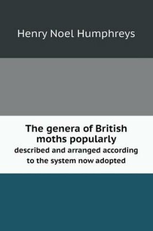 Cover of The genera of British moths popularly described and arranged according to the system now adopted