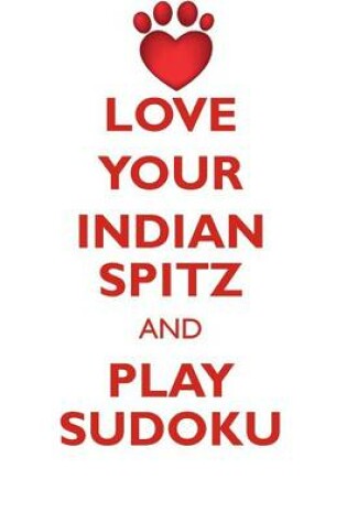 Cover of LOVE YOUR INDIAN SPITZ AND PLAY SUDOKU INDIAN SPITZ SUDOKU LEVEL 1 of 15