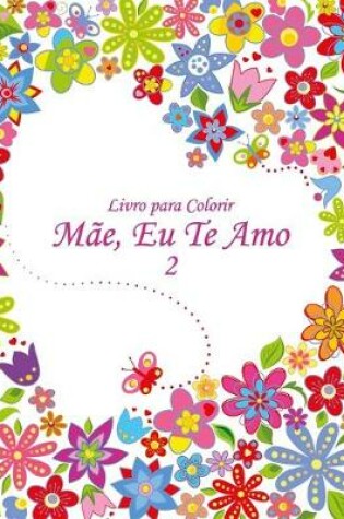 Cover of Livro para Colorir Mae, Eu Te Amo 2