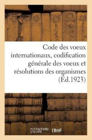 Cover of Code Des Voeux Internationaux, Codification Generale Des Voeux Et Resolutions