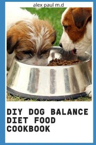 Cover of DIY Dog Balance Diet Food Cookbook