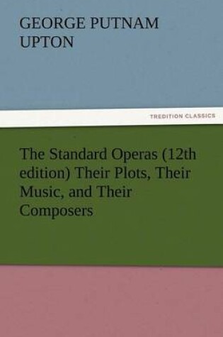 Cover of The Standard Operas (12th Edition) Their Plots, Their Music, and Their Composers