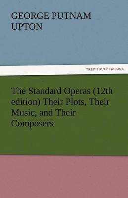 Book cover for The Standard Operas (12th Edition) Their Plots, Their Music, and Their Composers