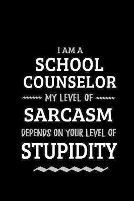 Book cover for School Counselor - My Level of Sarcasm Depends On Your Level of Stupidity