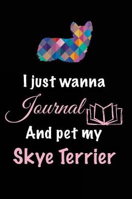 Book cover for I Just Wanna Journal And Pet My Skye Terrier
