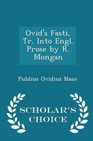 Cover of Ovid's Fasti, Tr. Into Engl. Prose by R. Mongan - Scholar's Choice Edition