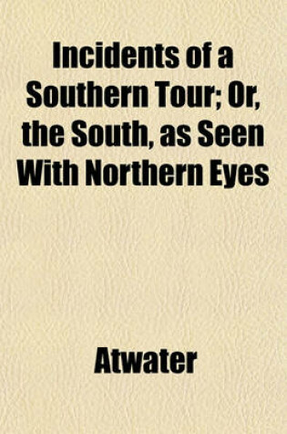 Cover of Incidents of a Southern Tour; Or, the South, as Seen with Northern Eyes