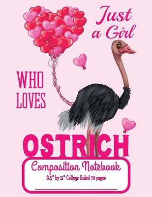 Book cover for Just A Girl Who Loves Ostrich Composition Notebook 8.5" by 11" College Ruled 70 pages