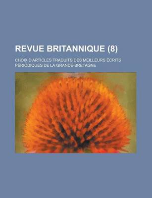 Book cover for Revue Britannique; Choix D'Articles Traduits Des Meilleurs Ecrits Periodiques de La Grande-Bretagne (8 )