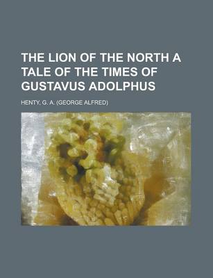 Book cover for The Lion of the North a Tale of the Times of Gustavus Adolphus