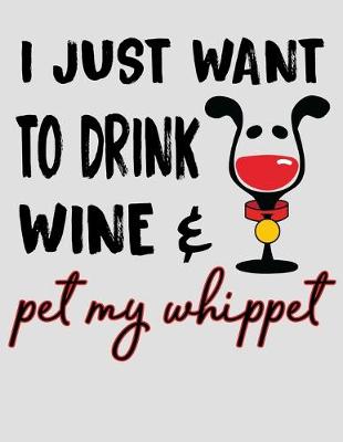 Book cover for I Just Want to Drink Wine & Pet My Whippet