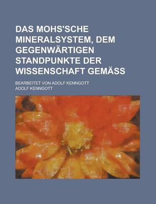 Book cover for Das Mohs'sche Mineralsystem, Dem Gegenwartigen Standpunkte Der Wissenschaft Gemass; Bearbeitet Von Adolf Kenngott