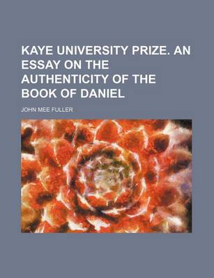 Book cover for Kaye University Prize. an Essay on the Authenticity of the Book of Daniel