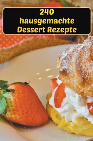 Cover of 240 Hausgemachte Dessert Rezepte