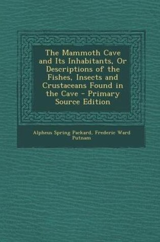 Cover of The Mammoth Cave and Its Inhabitants, or Descriptions of the Fishes, Insects and Crustaceans Found in the Cave - Primary Source Edition