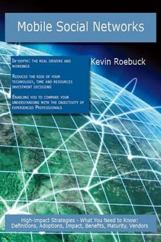 Cover of Mobile Social Networks: High-Impact Strategies - What You Need to Know: Definitions, Adoptions, Impact, Benefits, Maturity, Vendors