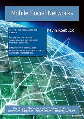 Book cover for Mobile Social Networks: High-Impact Strategies - What You Need to Know: Definitions, Adoptions, Impact, Benefits, Maturity, Vendors