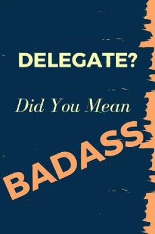 Cover of Delegate? Did You Mean Badass